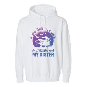 If You Think I Am A Witch You Should Meet My Sister Family Gift Garment-Dyed Fleece Hoodie