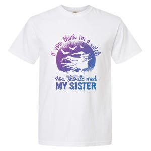 If You Think I Am A Witch You Should Meet My Sister Family Gift Garment-Dyed Heavyweight T-Shirt