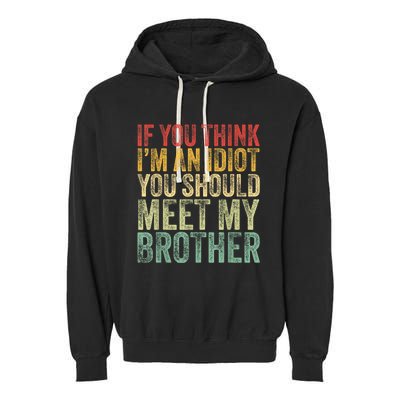 If You Think Im An Idiot You Should Meet My Brother Funny Garment-Dyed Fleece Hoodie