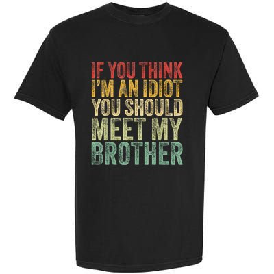 If You Think Im An Idiot You Should Meet My Brother Funny Garment-Dyed Heavyweight T-Shirt