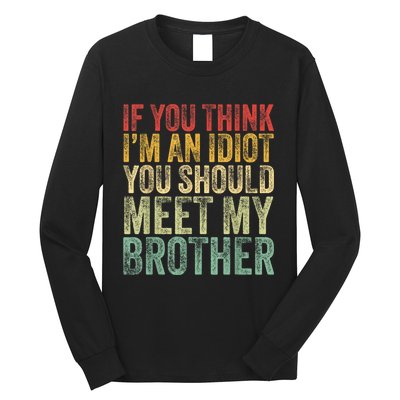 If You Think Im An Idiot You Should Meet My Brother Funny Long Sleeve Shirt