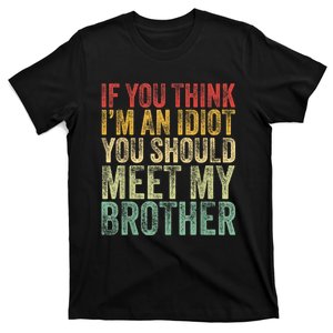 If You Think Im An Idiot You Should Meet My Brother Funny T-Shirt