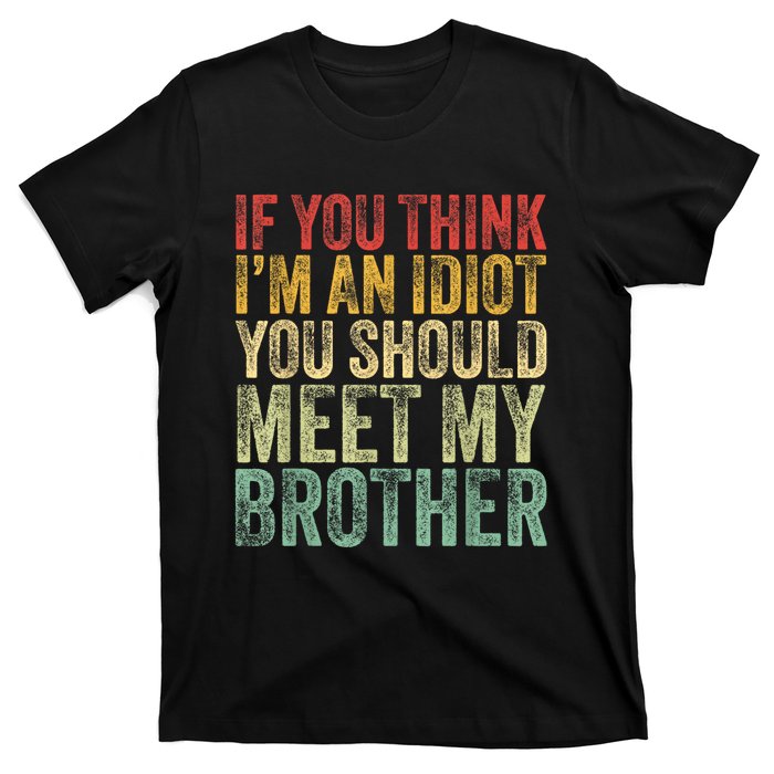 If You Think Im An Idiot You Should Meet My Brother Funny T-Shirt