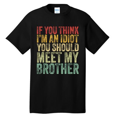 If You Think Im An Idiot You Should Meet My Brother Funny Tall T-Shirt