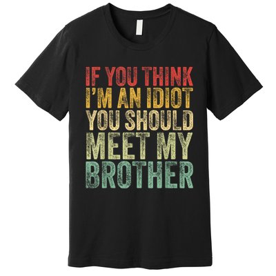 If You Think Im An Idiot You Should Meet My Brother Funny Premium T-Shirt