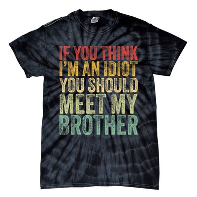 If You Think Im An Idiot You Should Meet My Brother Funny Tie-Dye T-Shirt