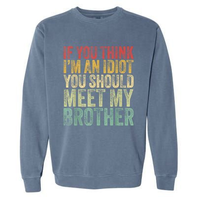 If You Think Im An Idiot You Should Meet My Brother Funny Garment-Dyed Sweatshirt