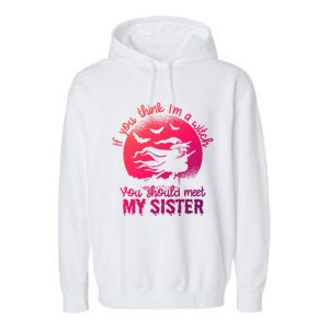 If You Think I Am A Witch You Should Meet My Sister Family Gift Garment-Dyed Fleece Hoodie