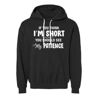 If You Think I Am Short You Should See My Patience Garment-Dyed Fleece Hoodie