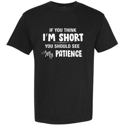 If You Think I Am Short You Should See My Patience Garment-Dyed Heavyweight T-Shirt