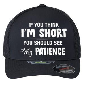 If You Think I Am Short You Should See My Patience Flexfit Unipanel Trucker Cap