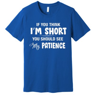 If You Think I Am Short You Should See My Patience Premium T-Shirt