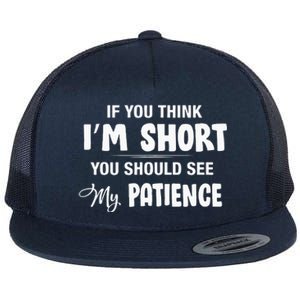 If You Think I Am Short You Should See My Patience Flat Bill Trucker Hat