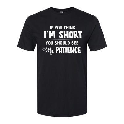 If You Think I Am Short You Should See My Patience Softstyle CVC T-Shirt