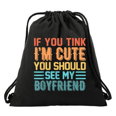 If You Think Im Cute You Should See My Boyfriend Girlfriend Drawstring Bag