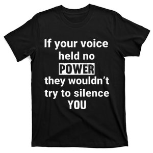 If Your Voice Held No Power They WouldnT Try To Silence You T-Shirt