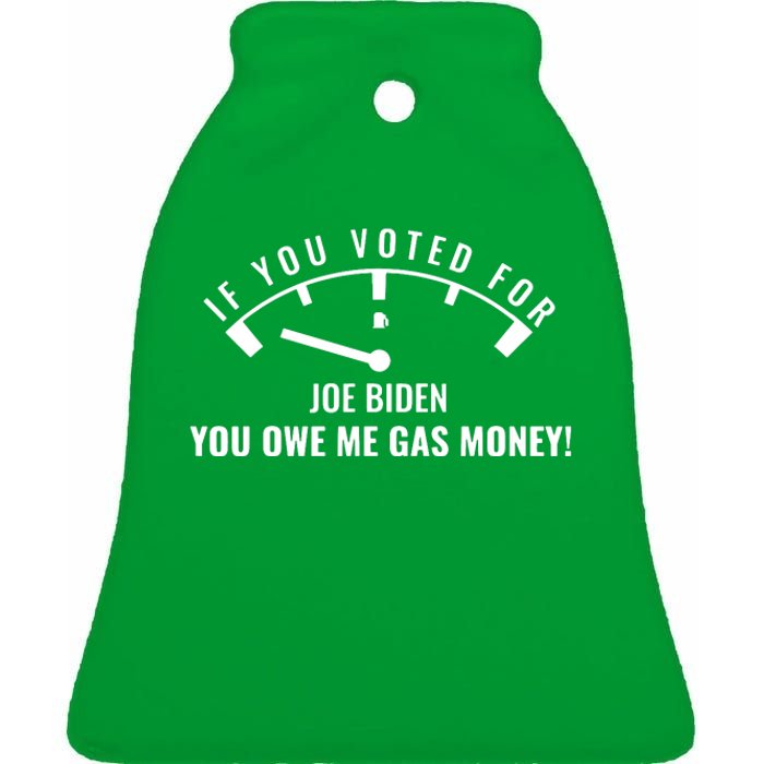 If You Voted For Biden You Owe Americans Gas Money Ceramic Bell Ornament