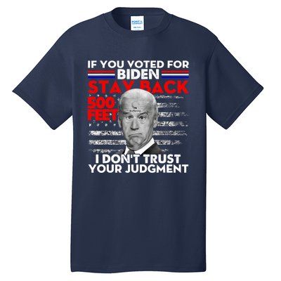 If You Voted For Biden Stay Back 500 Feet Funny Anti Biden Tall T-Shirt