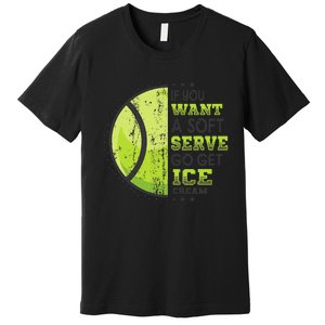 If You Want A Soft Serve Go Get Ice Cream Funny Tennis Premium T-Shirt