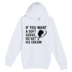 If You Want A Soft Serve Funny Pickleball Women Premium Pullover Hoodie