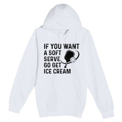 If You Want A Soft Serve Funny Pickleball Women Premium Pullover Hoodie