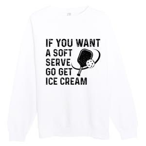 If You Want A Soft Serve Funny Pickleball Women Premium Crewneck Sweatshirt