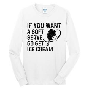 If You Want A Soft Serve Funny Pickleball Women Tall Long Sleeve T-Shirt