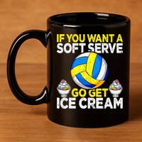 If You Want A Soft Serve Go Get Ice Cream Funny Volleyball  11oz C Handle Ceramic Mug