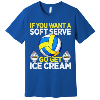 If You Want A Soft Serve Go Get Ice Cream Funny Volleyball  Premium T-Shirt