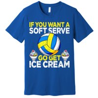 If You Want A Soft Serve Go Get Ice Cream Funny Volleyball  Premium T-Shirt