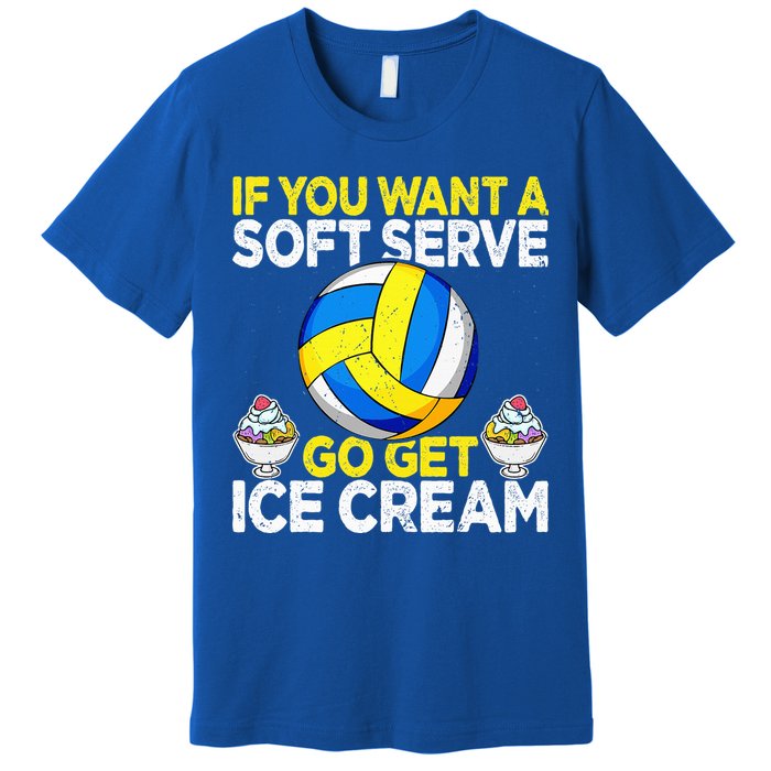 If You Want A Soft Serve Go Get Ice Cream Funny Volleyball  Premium T-Shirt