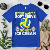 If You Want A Soft Serve Go Get Ice Cream Funny Volleyball  Premium T-Shirt