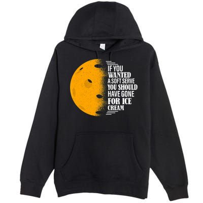 If You Wanted A Soft Serve Funny Pickleball TShirt Premium Pullover Hoodie