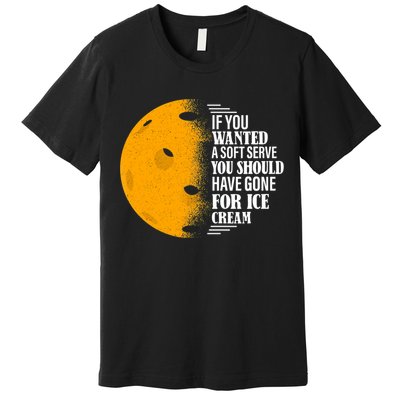 If You Wanted A Soft Serve Funny Pickleball TShirt Premium T-Shirt