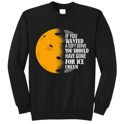 If You Wanted A Soft Serve Funny Pickleball TShirt Tall Sweatshirt