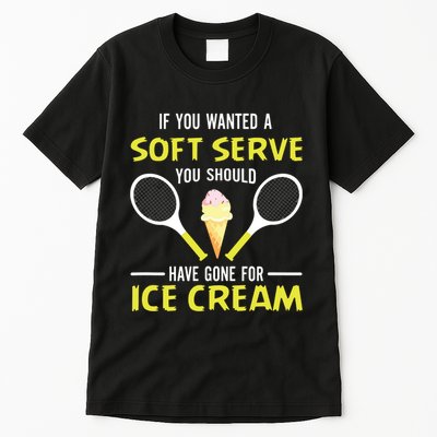 If You Wanted A Soft Serve Funny Tennis Shirts Tennis Lover Tall T-Shirt