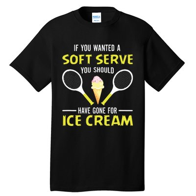 If You Wanted A Soft Serve Funny Tennis Shirts Tennis Lover Tall T-Shirt