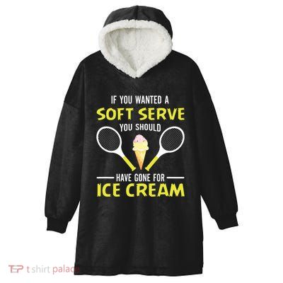If You Wanted A Soft Serve Funny Tennis Shirts Tennis Lover Hooded Wearable Blanket