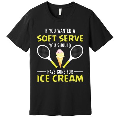 If You Wanted A Soft Serve Funny Tennis Shirts Tennis Lover Premium T-Shirt