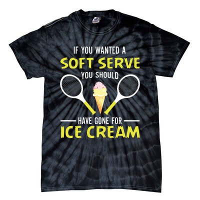 If You Wanted A Soft Serve Funny Tennis Shirts Tennis Lover Tie-Dye T-Shirt