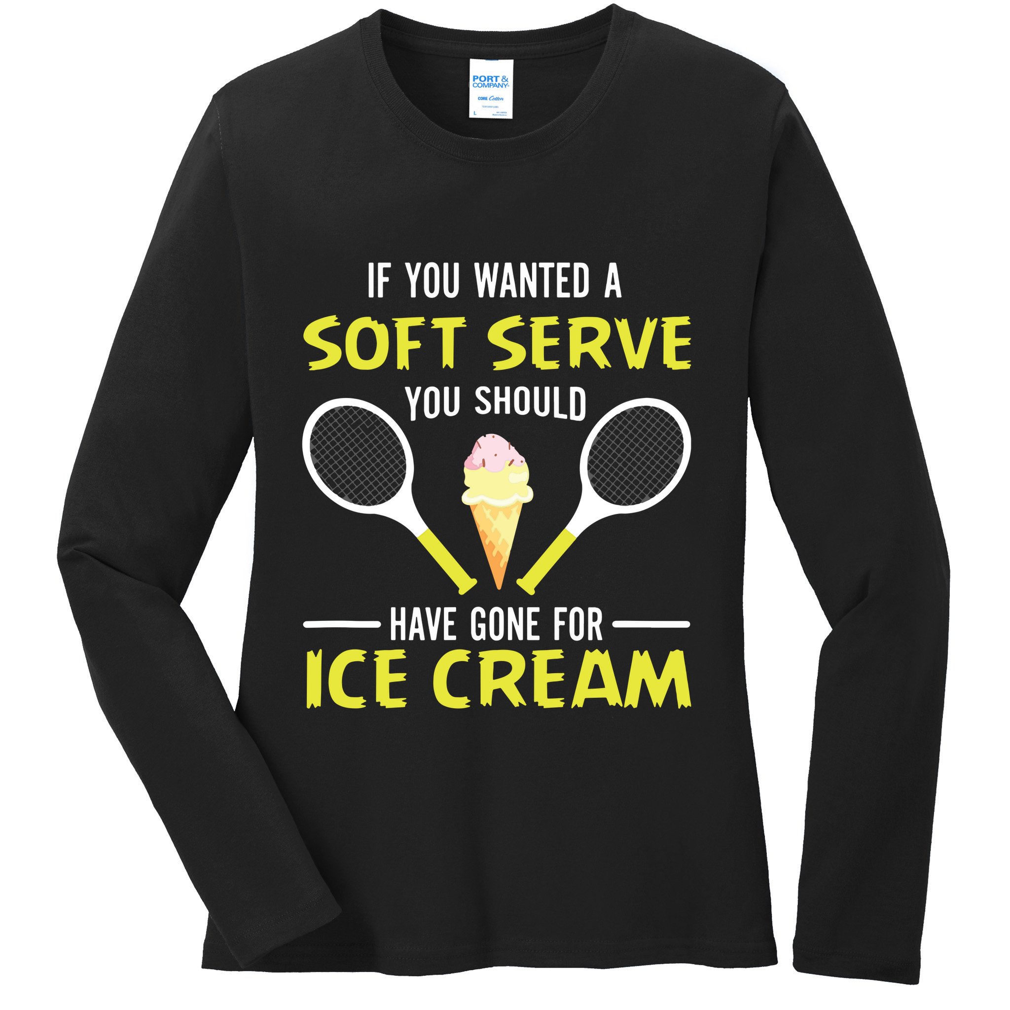 If You Wanted A Soft Serve Funny Tennis Shirts Tennis Lover Ladies Long Sleeve Shirt