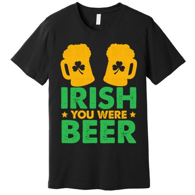 Irish You Were Beer St Patricks Day Shamrock's Irish Day Premium T-Shirt