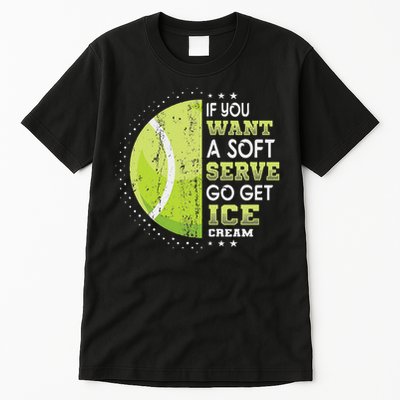 If You Want A Soft Serve Go Get Ice Cream Funny Tennis Tall T-Shirt