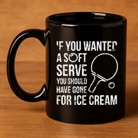 If You Wanted A Soft Serve Ping Pong 11oz C Handle Ceramic Mug