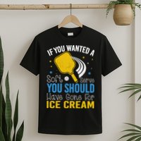 If You Wanted Soft Serve You Should Have Gone For Ice Cream T-Shirt