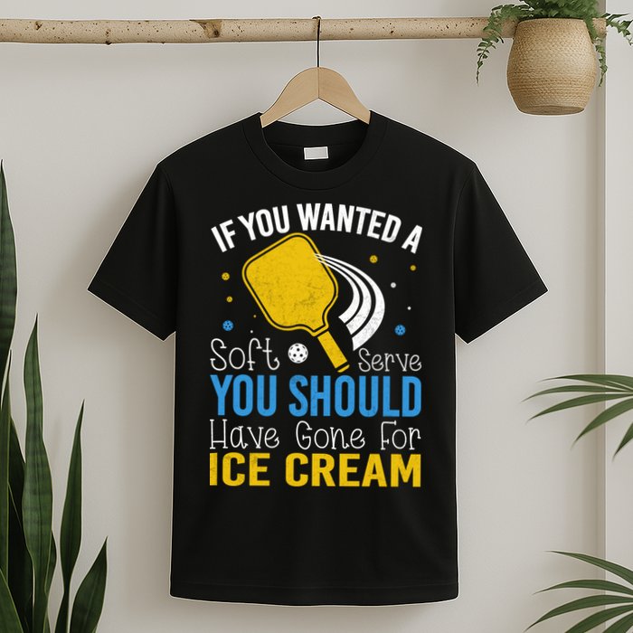 If You Wanted Soft Serve You Should Have Gone For Ice Cream T-Shirt