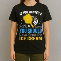 If You Wanted Soft Serve You Should Have Gone For Ice Cream T-Shirt