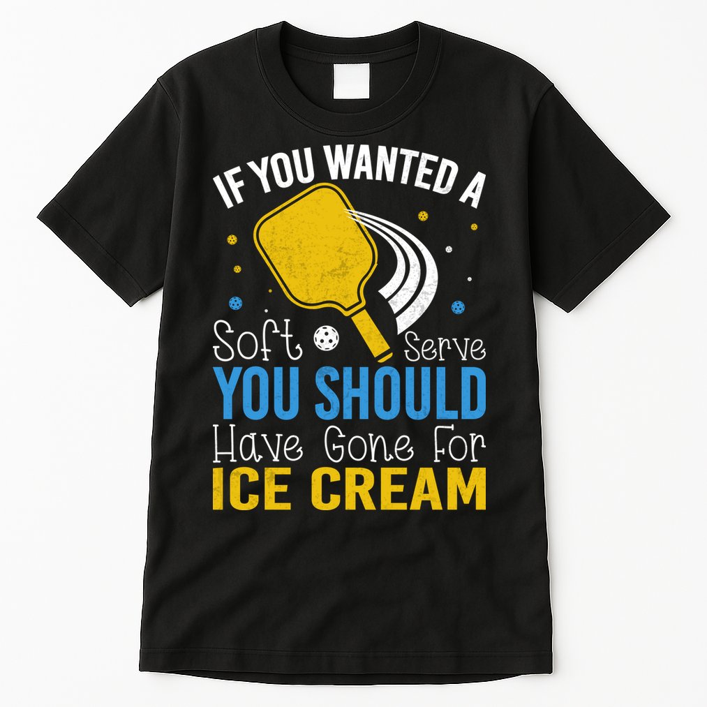 If You Wanted Soft Serve You Should Have Gone For Ice Cream Tall T-Shirt