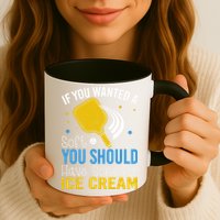 If You Wanted Soft Serve You Should Have Gone For Ice Cream Mug