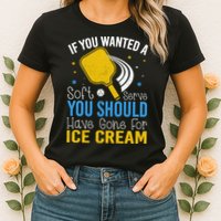 If You Wanted Soft Serve You Should Have Gone For Ice Cream Womens T-Shirt